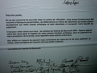 « Très cher public, En ce qui concerne la nouvelle mise en scène de Parsifal, nous avons ouvertement été victimes d'attaques personnelles, de diffamations et même de calomnies qui toutes pèsent lourdement sur notre travail artistique et sont destinées à manipuler votre faculté de jugement. C'est pour cette raison que nous ? les solistes du festival de Bayreuth 2004 ? faisons appel à votre bon sens pour le respect de votre propre intuition artistique, pour le jugement de notre prestation de la soirée, sans rejoindre toute opinion préconçue. Afin d'être en mesure de pouvoir nous concentrer sur notre art et de nous appliquer au mieux, nous comptons sur vous en tant que public impartial. Les solistes du festival de Bayreuth. »